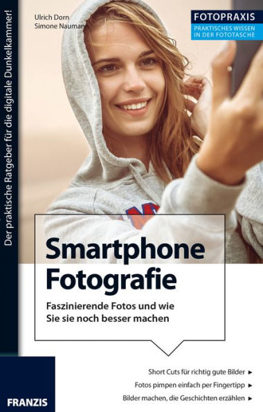 Foto Praxis Smartphone Fotografie: Digicam war gestern: Faszinierende Fotos mit dem Smartphone, und wie Sie diese mit dem richtigen Zubehör noch besser machen