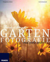 Title: Garten Fotografie mal ganz anders: Die neue Fotoschule - Blumen und Pflanzen perfekt fotografieren, Author: Dirk Mann