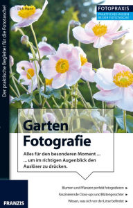 Title: Foto Praxis Garten Fotografie: Alles für den besonderen Moment, um im richtigen Augenblick den Auslöser zu drücken, Author: Dirk Mann