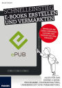 Schnelleinstieg E-Books erstellen und vermarkten: Alles für das eigene E-Book: Programme, Covergestaltung, Urheberrecht und Vermarktung