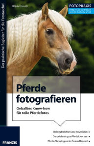 Title: Foto Praxis Pferde fotografieren: Geballtes Know-how für das perfekte Pferde-Shooting, Author: Regine Heuser