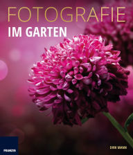 Title: Fotografie Im Garten: Die neue Fotoschule für Blumen- und Gartenfreunde, Author: Dirk Mann