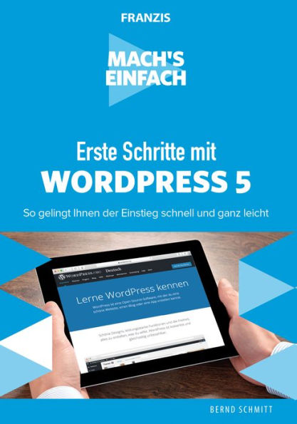 Mach's einfach: Erste Schritte mit WordPress 5: So gelingt Ihnen der Einstieg schnell und ganz leicht