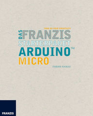 Title: Das Franzis Starterpaket Arduino Micro: Das Handbuch für den Schnelleinstieg, Author: Fabian Kainka