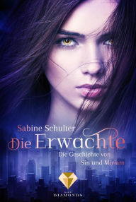 Title: Die Erwachte (Die Geschichte von Sin und Miriam 1), Author: Sabine Schulter