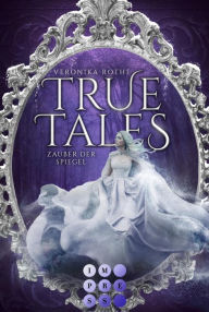 Title: True Tales 2: Zauber der Spiegel: Wunderschöne Romantasy-Märchenadaption, Author: Veronika Rothe