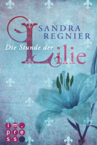Title: Die Lilien-Serie 1: Die Stunde der Lilie, Author: Sandra Regnier