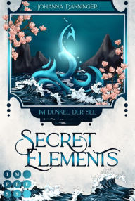 Title: Secret Elements 1: Im Dunkel der See: Fantasy Liebesroman über die Macht der Elemente Tauch ein und werde zur Agentin der Anderswelt, Author: Johanna Danninger