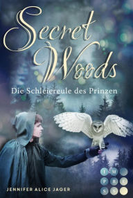 Title: Secret Woods 2: Die Schleiereule des Prinzen: Wunderschöne Romantasy-Märchenadaption, Author: Jennifer Alice Jager