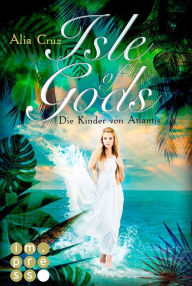 Title: Isle of Gods. Die Kinder von Atlantis: Götter-Fantasy voller Romantik, Author: Alia Cruz