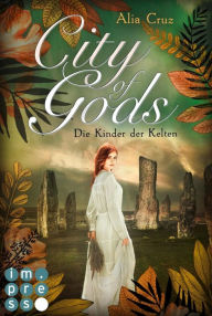 Title: City of Gods. Die Kinder der Kelten: Götter-Fantasy voller Romantik, Author: Alia Cruz