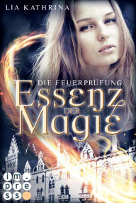 Title: Essenz der Magie 2: Die Feuerprüfung: Magische Urban Fantasy Academy Romance, Author: Lia Kathrina