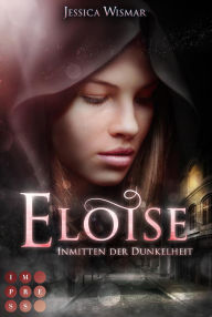 Title: Eloise 2: Inmitten der Dunkelheit: Düster-romantischer Liebesroman für Fantasy-Fans, Author: Jessica Wismar