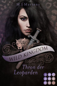 Title: Wild Kingdom 1: Thron der Leoparden: Fantasy-Liebesroman und Auftakt zu einer süchtig machenden Gestaltwandler-Reihe voll königlicher Intrigen, Author: M.J. Martens