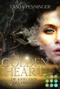 Title: Golden Heart 1: Die Kriegerin des Prinzen: Fantasy-Liebesromane über eine willensstarke Kämpferin, der ihre Berufung zum Verhängnis wird, Author: Tanja Penninger
