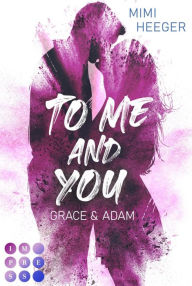 Title: To Me and You. Grace & Adam (Secret-Reihe): New Adult Romance für Fans von berauschenden Liebesromanen wie »Secret Kiss«, Author: Mimi Heeger