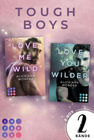Title: »Love Me Wild« & »Love You Wilder« - Zwei knisternde New Adult Liebesromane im Sammelband (Tough-Boys-Reihe): Bad Boy Romance & Biker Romance in Einem, Author: Alice Ann Wonder