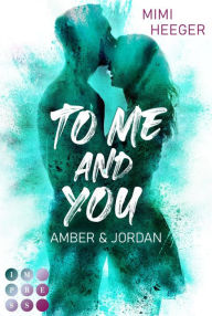 Title: To Me and You. Amber & Jordan (Secret-Reihe): New Adult Romance über einen romantischen Roadtrip durch Europa, Author: Mimi Heeger