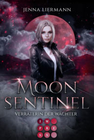 Title: Moon Sentinel. Verräterin der Wächter: Biker-Liebesroman in düsterem Urban-Fantasy-Setting, Author: Jenna Liermann