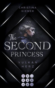 Title: The Second Princess. Vulkanherz: Royale Romantasy um eine Prinzessin im Bann düsterer Mächte, Author: Christina Hiemer