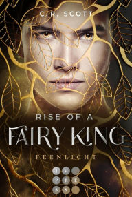 Title: Rise of a Fairy King. Feenlicht: Romantasy über eine verbotene Liebe, die die Grenzen zwischen der Menschenwelt und dem Feenreich überwinden muss, Author: C. R. Scott