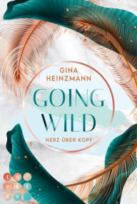 Title: Going Wild. Herz über Kopf: New Adult Liebesroman über turbulente Gefühle auf einem Roadtrip durch Australien, Author: Gina Heinzmann