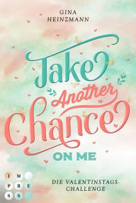 Title: Take Another Chance On Me. Die Dating-Challenge zum Valentinstag (Take a Chance 3): Gay Romance über ein einzigartiges Dating-Projekt, Author: Gina Heinzmann