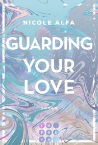 Title: Guarding Your Love (Kiss'n'Kick 3): Second Chance Romance am College über einen ehemaligen Footballstar, Author: Nicole Alfa