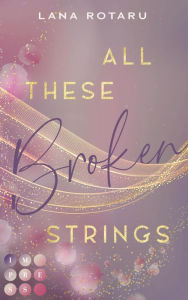Title: All These Broken Strings: Berührender New Adult Liebesroman, Author: Lana Rotaru