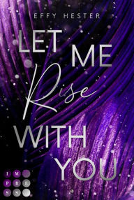 Title: Let Me Rise With You (Let Me-Dilogie 2): Enemies to Lovers Romance mit Setting in der spannungsgeladenen Luxuswelt von Texas, Author: Effy Hester