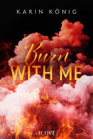 Title: Burn With Me: Firefighter Romance zwischen Grumpy Hottie und starker Protagonistin, Author: Karin König