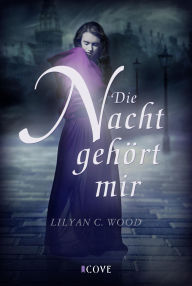 Title: Die Nacht gehört mir: Düstere Vampir Fantasy in viktorianischem Gothic Setting, Author: Lilyan C. Wood