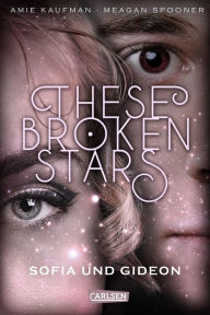 Title: These Broken Stars. Sofia und Gideon (Band 3), Author: Amie Kaufman