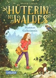 Title: Hüterin des Waldes 1: Hannas Geheimnis: Ein warmherziges Kinderbuch ab 8 Jahren - mit einem Hauch von Magie!, Author: Mona Larch
