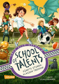 Title: School of Talents 5: Fünfte Stunde: Klassen treffen!: Tiere verstehen, durch Wände laufen und sich verwandeln: Diese Schulreihe ab 8 ist randvoll mit fantastischen Talenten!, Author: Silke Schellhammer