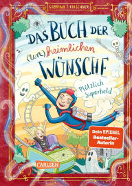 Title: Das Buch der (un)heimlichen Wünsche 2: Plötzlich Superheld, Author: Sabrina J. Kirschner