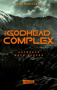 Title: The Godhead Complex - Aufbruch nach Alaska (The Maze Cutter 2): Der 2. Teil des Spin-Off zur nervenzerfetzenden MAZE-RUNNER-Serie, Author: James Dashner