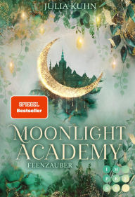 Title: Moonlight Academy. Feenzauber: Von der »Ravenhall Academy«-Autorin! Romantische Feen-Fantasy mit Academy-Setting, Author: Julia Kuhn