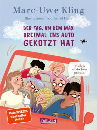 Title: Der Tag, an dem Max dreimal ins Auto gekotzt hat, Author: Marc-Uwe Kling