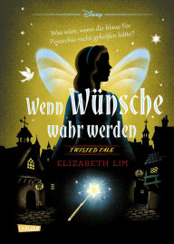 Title: Disney. Twisted Tales: Wenn Wünsche wahr werden - Was wäre, wenn die blaue Fee Pinocchio nicht geholfen hätte?: Der Märchen-Klassiker mal anders - für Fans der Villains, Author: Walt Disney