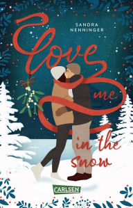 Title: Love Me in the Snow: Skifahren, Punsch und Küsse im Schnee: Zuckersüße Weihnachts-Romcom in romantischem Bergsetting ab 12, Author: Sandra Nenninger