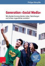 Generation »Social Media«: Wie digitale Kommunikation Leben, Beziehungen und Lernen Jugendlicher verändert
