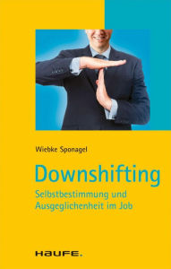 Title: Downshifting: Selbstbestimmung und Ausgeglichenheit im Job, Author: Wiebke Sponagel