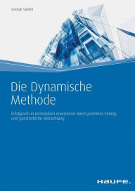Title: Die Dynamische Methode: Immobilien-Rating für nachhaltigen Gewinn, Author: George Salden