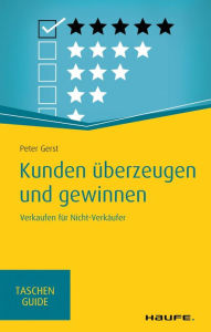 Title: Kunden überzeugen und gewinnen: Verkaufen für Nicht-Verkäufer, Author: Peter Gerst