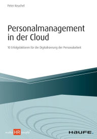 Title: Personalmanagement in der Cloud: 10 Erfolgsfaktoren für die Digitalisierung der Personalarbeit, Author: Peter Keuchel