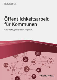 Title: Öffentlichkeitsarbeit für Kommunen: Crossmedial, professionell, bürgernah, Author: Gisela Goblirsch