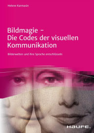 Title: Bildmagie - Die Codes der visuellen Kommunikation: Bilderwelten und ihre Sprache entschlüsseln, Author: Helene Karmasin