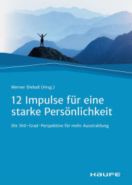 Title: Zwölf Impulse für eine starke Persönlichkeit: Die 360-Grad-Perspektive für mehr Ausstrahlung, Author: Werner Dieball