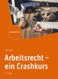 Title: Arbeitsrecht - ein Crashkurs, Author: Uwe Ringel